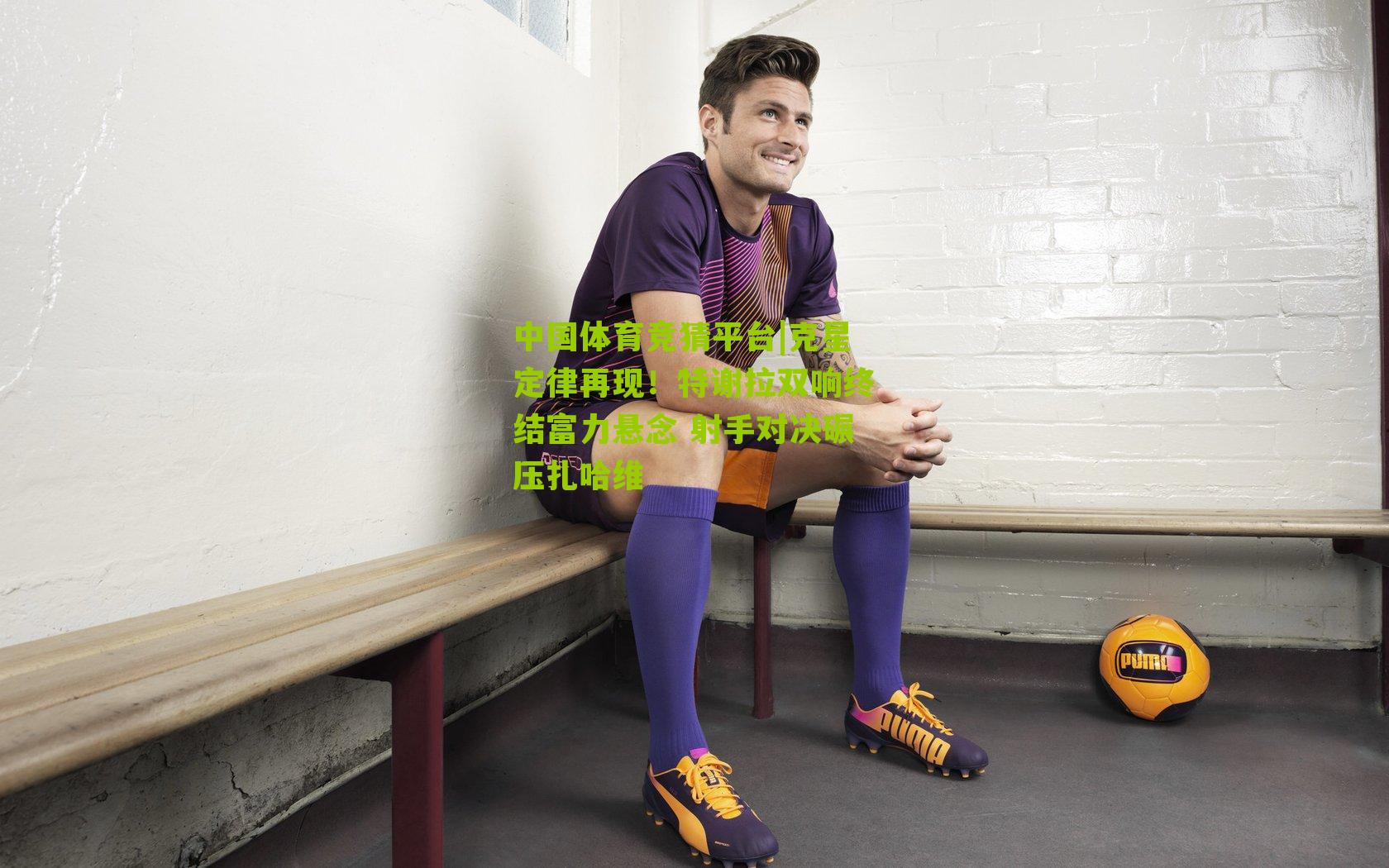 克星定律再现!特谢拉双响终结富力悬念 射手对决碾压扎哈维